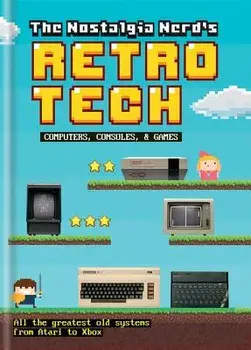 The Nostalgia Nerd's Retro Tech: Computer, Consoles and Games, Hardcover/Peter Leigh