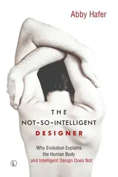 The Not-So-Intelligent Designer. Why Evolution Explains the Human Body and Intelligent Design Does Not, Paperback/Abby Hafer