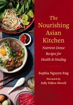 The Nourishing Asian Kitchen. Nutrient-Dense Recipes for Health and Healing, Paperback/Sophia Nguyen Eng