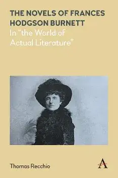 The Novels of Frances Hodgson Burnett. In "the World of Actual Literature", Paperback/Thomas Recchio