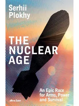 The Nuclear Age. An Epic Race for Arms, Power and Survival, Hardback/Serhii Plokhy