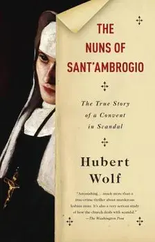 The Nuns of Sant'ambrogio: The True Story of a Convent in Scandal, Paperback/Hubert Wolf