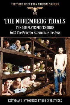 The Nuremberg Trials - The Complete Proceedings Vol 3: The Policy to Exterminate the Jews, Paperback/Bob Carruthers
