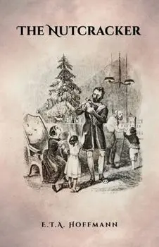 The Nutcracker: The Original 1853 Edition with Illustrations, Paperback/E. T. a. Hoffmann