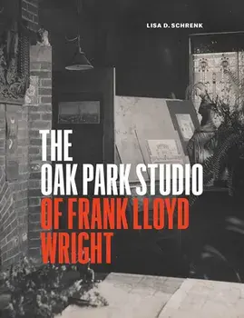 The Oak Park Studio of Frank Lloyd Wright, Hardcover/Lisa D. Schrenk