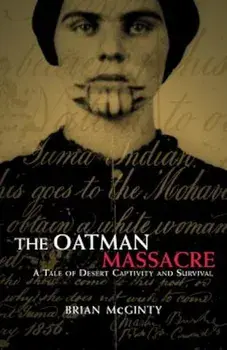 The Oatman Massacre: A Tale of Desert Captivity and Survival, Paperback/Brian McGinty