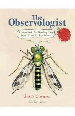 The Observologist: A Handbook for Mounting Very Small Scientific Expeditions - Giselle Clarkson