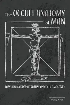 The Occult Anatomy of Man: To Which Is Added a Treatise on Occult Masonry, Paperback/Manly P. Hall