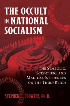 The Occult in National Socialism. The Symbolic, Scientific, and Magical Influences on the Third Reich, Paperback/Stephen E., Ph.D. Flowers