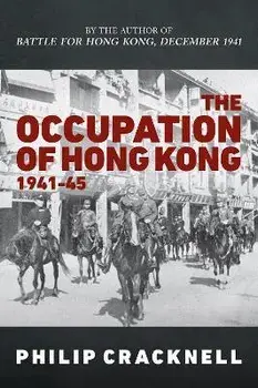 The Occupation of Hong Kong 1941-45, Hardback/Philip Cracknell