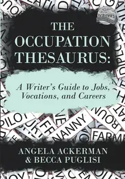 The Occupation Thesaurus: A Writer's Guide to Jobs, Vocations, and Careers, Paperback/Angela Ackerman