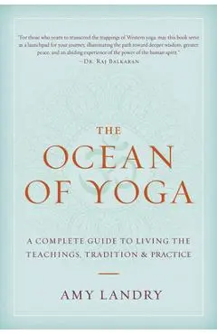 The Ocean of Yoga: A Complete Guide to Living the Teachings, Tradition, and Practice - Amy Landry