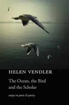 The Ocean, the Bird, and the Scholar: Essays on Poets and Poetry, Paperback/Helen Vendler
