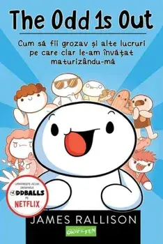 The Odd 1s Out. Cum sa fii grozav si alte lucruri pe care clar le-am invatat maturizandu-ma/James Rallison