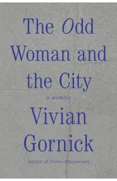 The Odd Woman and the City: A Memoir - Vivian Gornick