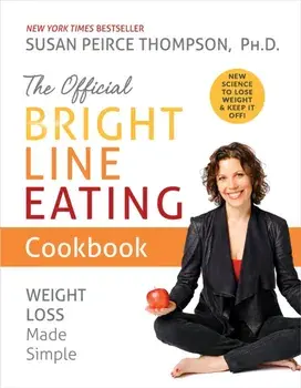 The Official Bright Line Eating Cookbook. Weight Loss Made Simple, Paperback/Susan, PhD Peirce Thompson