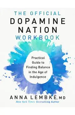 The Official Dopamine Nation Workbook: Your Companion to Finding Balance in the Age of Indulgence - Anna Lembke