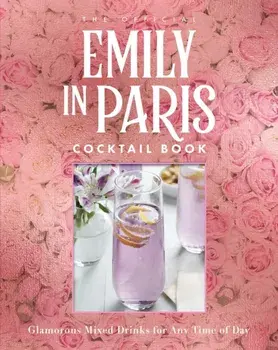 The Official Emily in Paris Cocktail Book. Glamorous Mixed Drinks for Any Time of Day, Hardback/Virginia Miller