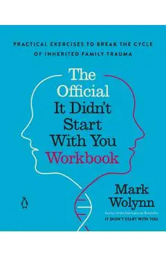The Official It Didn't Start with You Workbook: Practical Exercises to Break the Cycle of Inherited Family Trauma - Mark Wolynn