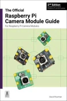 The official Raspberry Pi Camera Module guide, 2nd Edition. For Raspberry Pi Camera Modules, 2 ed, Paperback/David Plowman
