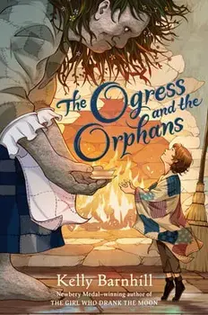 The Ogress and the Orphans, Hardcover/Kelly Barnhill