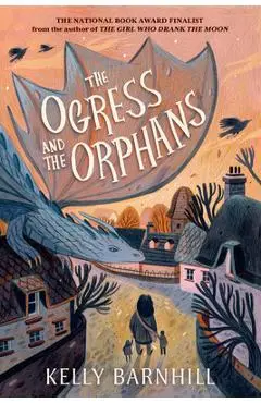 The Ogress and the Orphans - Kelly Barnhill