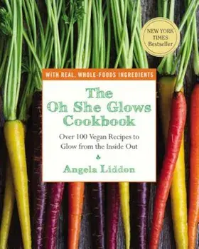 The Oh She Glows Cookbook: Over 100 Vegan Recipes to Glow from the Inside Out, Paperback/Angela Liddon