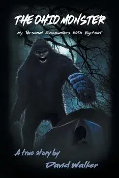 The Ohio Monster: My Personal Encounters with Bigfoot/David Walker