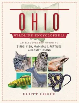 The Ohio Wildlife Encyclopedia: An Illustrated Guide to Birds, Fish, Mammals, Reptiles, and Amphibians, Hardcover/Shupe Scott