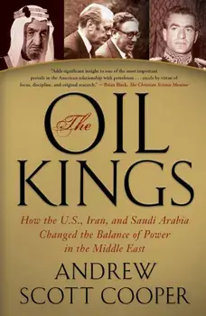 The Oil Kings: How the U.S., Iran, and Saudi Arabia Changed the Balance of Power in the Middle East, Paperback/Andrew Scott Cooper