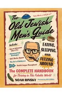The Old Jewish Men's Guide to Eating, Sleeping, and Futzing Around - Noah Rinsky