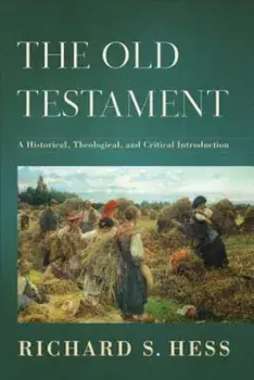 The Old Testament: A Historical, Theological, and Critical Introduction, Hardcover/Richard S. Hess