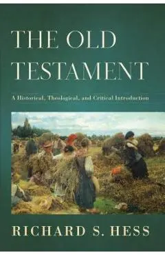 The Old Testament: A Historical, Theological, and Critical Introduction - Richard S. Hess