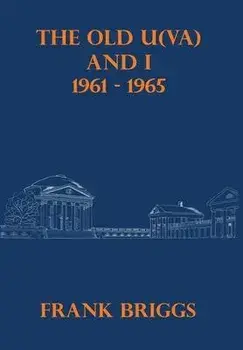 The Old U(VA) and I: 1961-1965, Hardcover/Frank Briggs