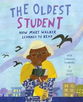 The Oldest Student: How Mary Walker Learned to Read, Hardcover/Rita Lorraine Hubbard