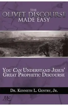 The Olivet Discoures Made Easy - Kenneth L. Gentry