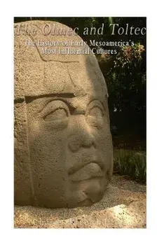 The Olmec and Toltec: The History of Early Mesoamerica's Most Influential Cultures, Paperback/Charles River Editors