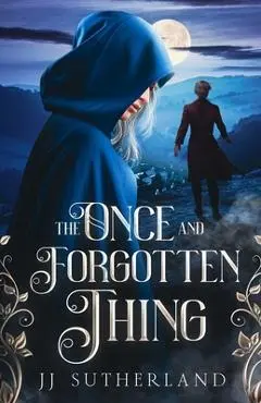 The Once and Forgotten Thing: An Arthurian Fantasy Adventure - J. J. Sutherland
