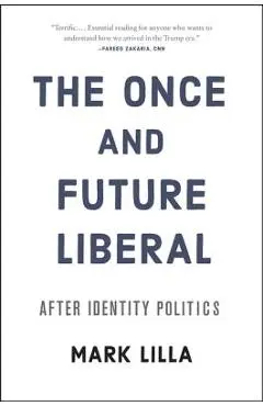 The Once and Future Liberal: After Identity Politics - Mark Lilla