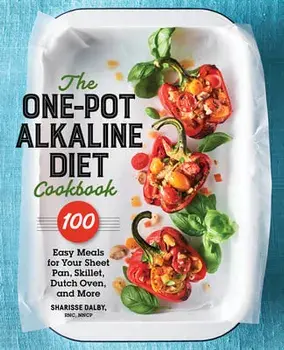 The One-Pot Alkaline Diet Cookbook: 100 Easy Meals for Your Sheet Pan, Skillet, Dutch Oven, and More, Paperback/Sharisse, Rnc Nncp Dalby