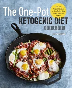 The One Pot Ketogenic Diet Cookbook: 100+ Easy Weeknight Meals for Your Skillet, Slow Cooker, Sheet Pan, and More, Paperback/Liz Williams