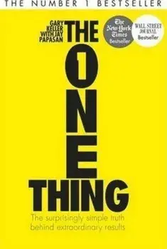 The One Thing : The Surprisingly Simple Truth Behind Extraordinary Results/Gary Keller, Jay Papasan