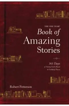 The One Year Book of Amazing Stories: 365 Days of Seeing God's Hand in Unlikely Places - Robert Petterson