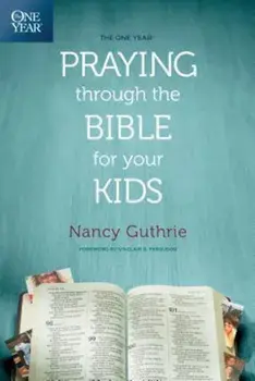 The One Year Praying Through the Bible for Your Kids, Paperback/Nancy Guthrie