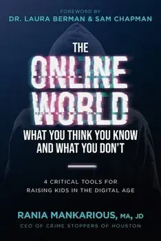 The Online World, What You Think You Know and What You Don't: 4 Critical Tools for Raising Kids in the Digital Age, Paperback/Rania Mankarious