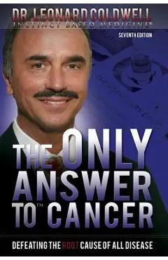 The Only Answer to Cancer: Defeating the Root Cause of All Disease - Leonard Coldwell