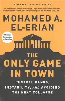 The Only Game in Town. Central Banks, Instability, and Avoiding the Next Collapse, Paperback/Mohamed A. El-Erian