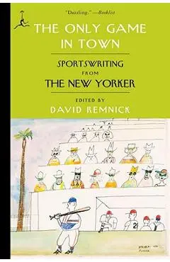 The Only Game in Town: Sportswriting from the New Yorker - David Remnick