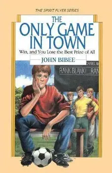 The Only Game in Town: Win, and You Lose the Best Prize of All, Paperback/John Bibee