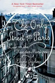 The Only Street in Paris: Life on the Rue Des Martyrs, Paperback/Elaine Sciolino